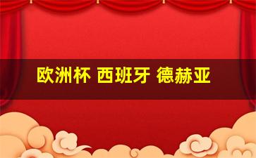 欧洲杯 西班牙 德赫亚